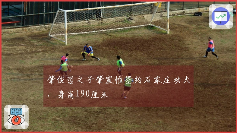 肇俊哲之子肇宸惟签约石家庄功夫，身高190厘米