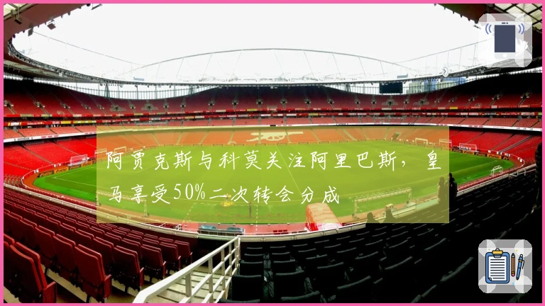 阿贾克斯与科莫关注阿里巴斯，皇马享受50%二次转会分成