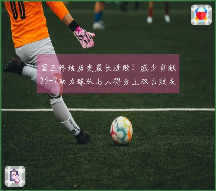 国王终结历史最长连败！威少贡献25+7助力球队七人得分上双击败灰熊