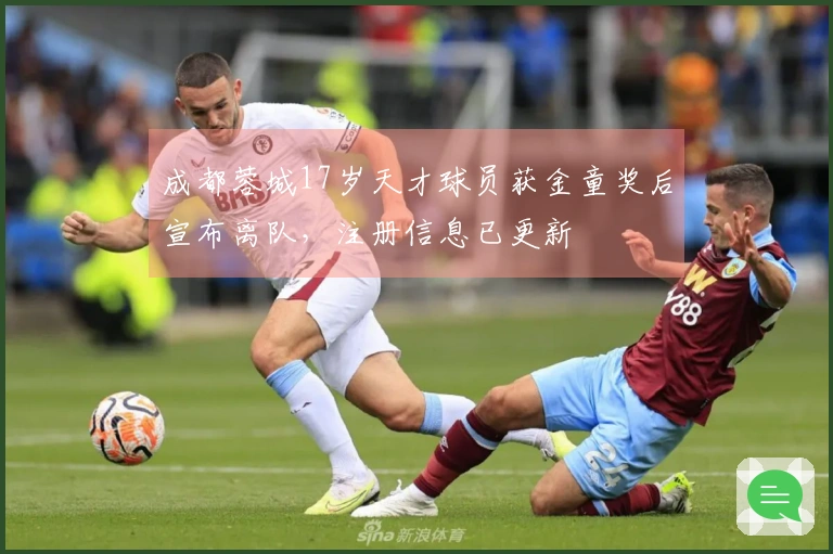 成都蓉城17岁天才球员获金童奖后宣布离队，注册信息已更新